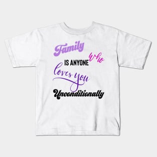 Family is Anyone Who Loves You Unconditionally Kids T-Shirt